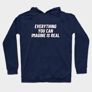 Everything you can imagine is real Hoodie